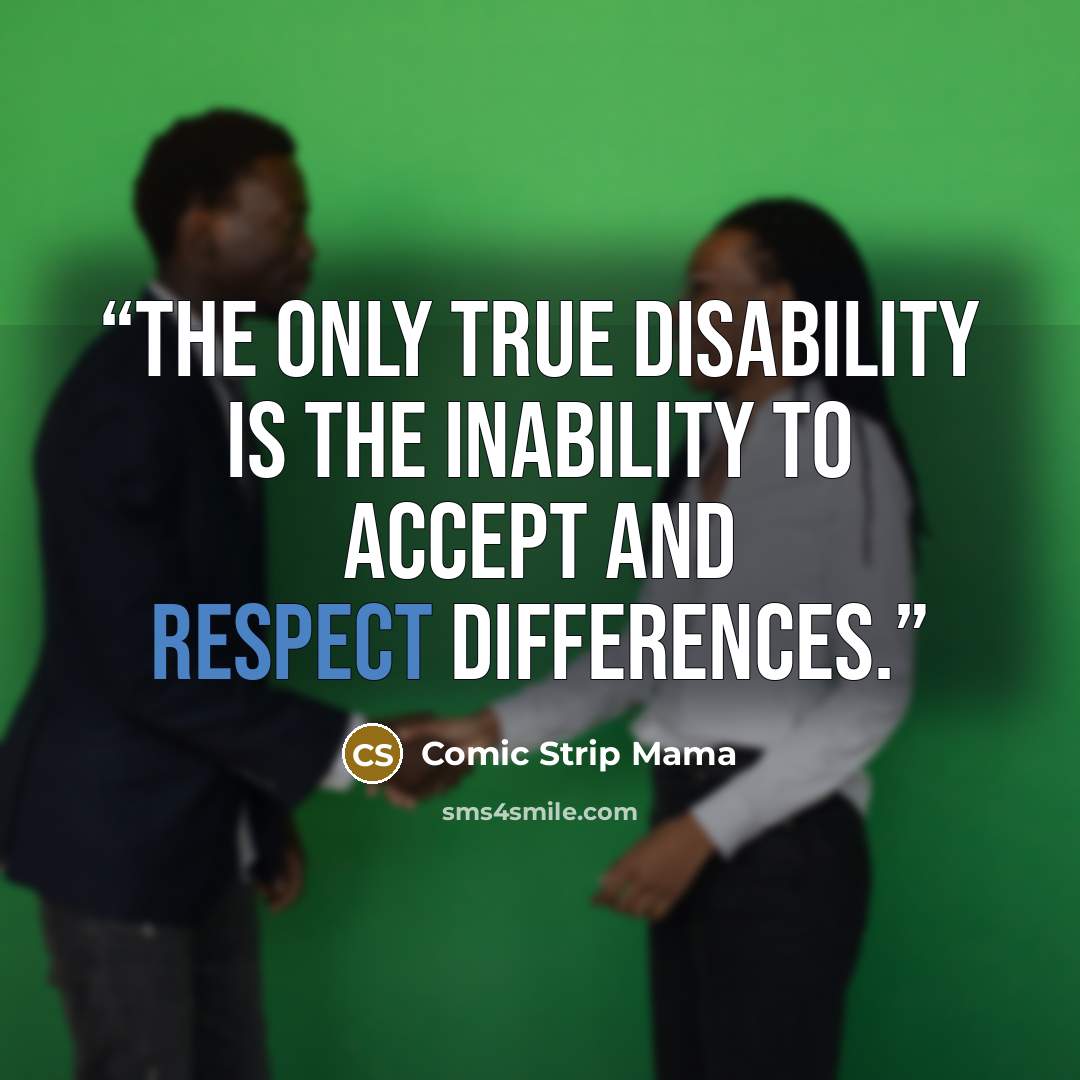 “The only true disability is the inability to accept and respect differences.” quote by Comic Strip Mama
