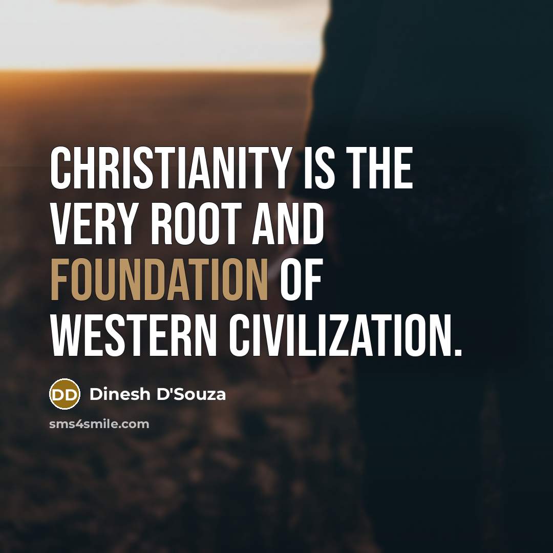 “Christianity is the very root and foundation of Western civilization.” quote by Dinesh D'Souza