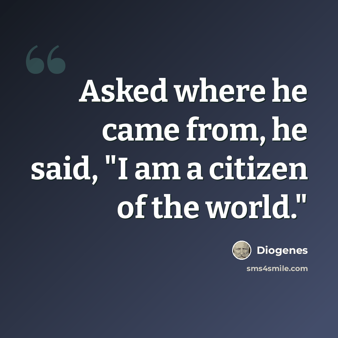 “Asked where he came from, he said, "I am a citizen of the world."” quote by Diogenes