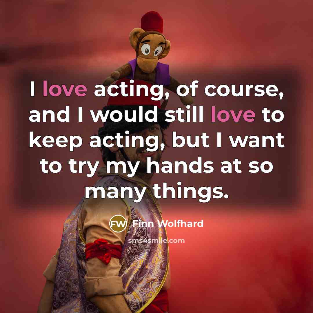 “I love acting, of course, and I would still love to keep acting, but I want to try my hands at so many things.” quote by Finn Wolfhard