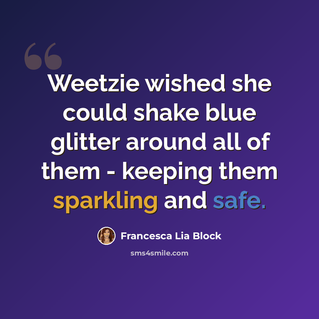 “Weetzie wished she could shake blue glitter around all of them - keeping them sparkling and safe.” quote by Francesca Lia Block