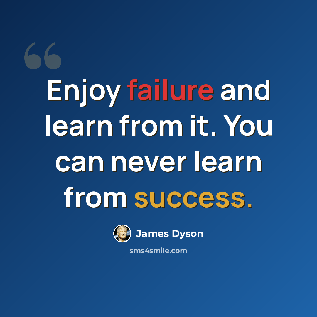 “Enjoy failure and learn from it. You can never learn from success.” quote by James Dyson