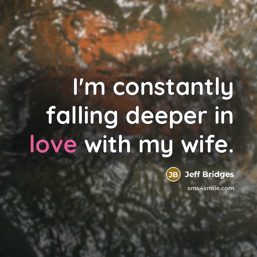 “I'm constantly falling deeper in love with my wife.” quote by Jeff Bridges