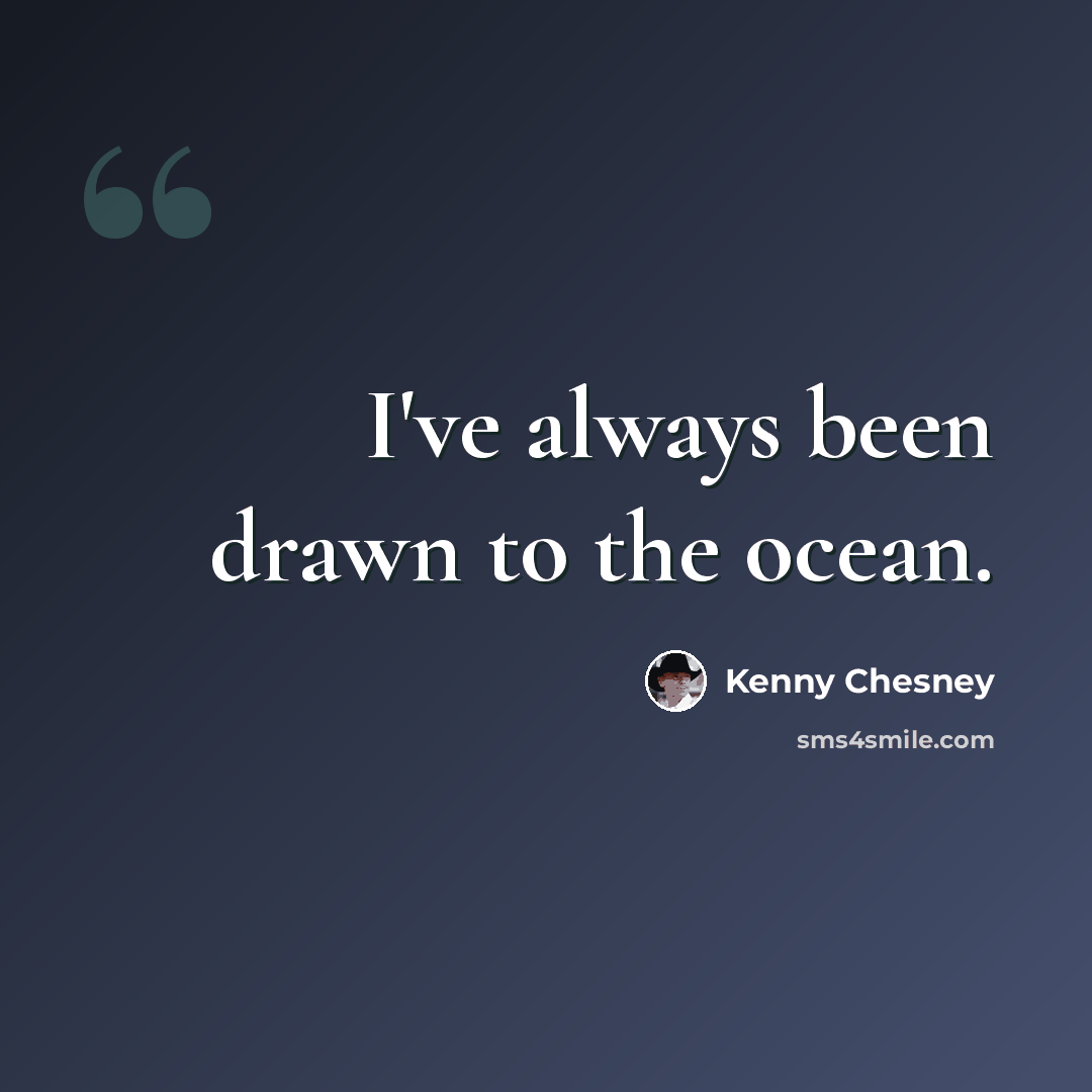 “I've always been drawn to the ocean.” quote by Kenny Chesney