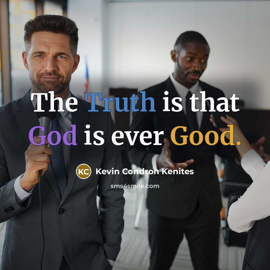 “The Truth is that God is ever Good.” quote by Kevin Condron Kenites
