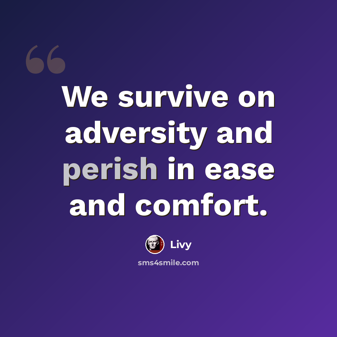 “We survive on adversity and perish in ease and comfort.” quote by Livy