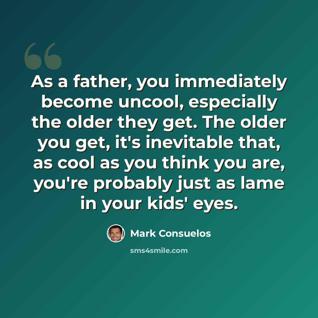 “As a father, you immediately become uncool, especially the older they get. The older you get, it's inevitable that, as cool as you think you are, you're probably just as lame in your kids' eyes.” quote by Mark Consuelos