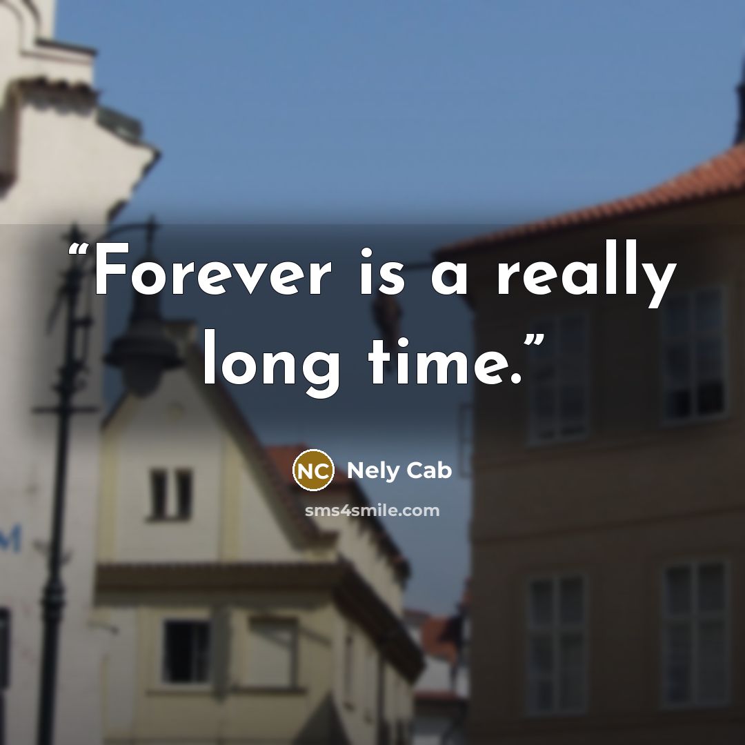 “Forever is a really long time.” quote by Nely Cab