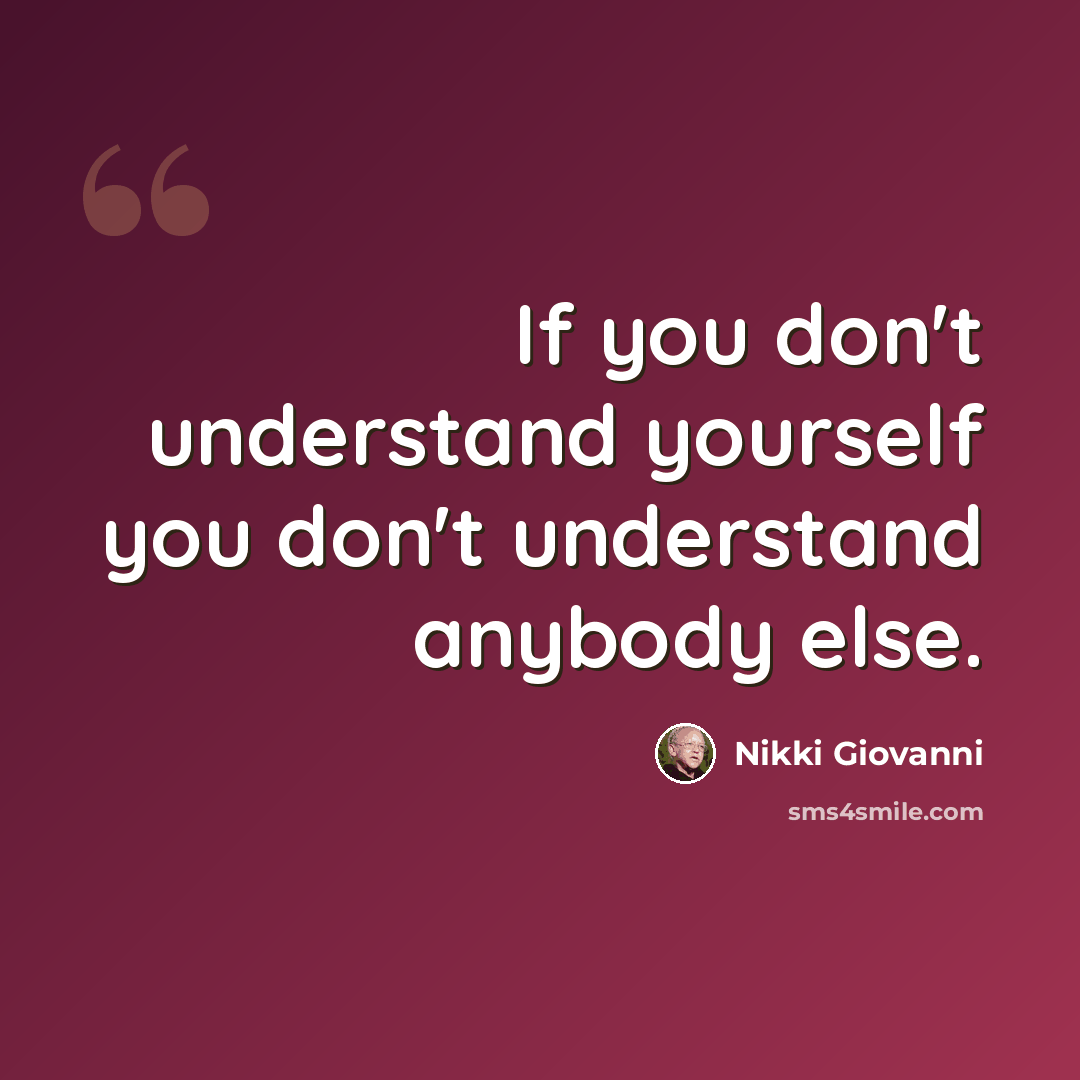 “If you don't understand yourself you don't understand anybody else.” quote by Nikki Giovanni
