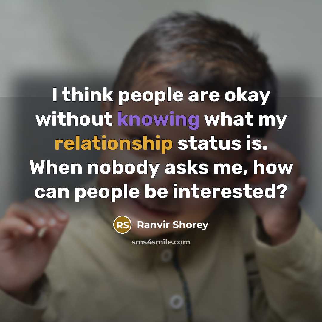 “I think people are okay without knowing what my relationship status is. When nobody asks me, how can people be interested?” quote by Ranvir Shorey