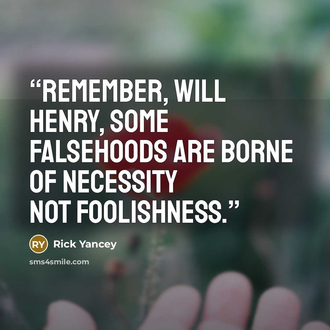 “Remember, Will Henry, some falsehoods are borne of necessity not foolishness.” quote by Rick Yancey