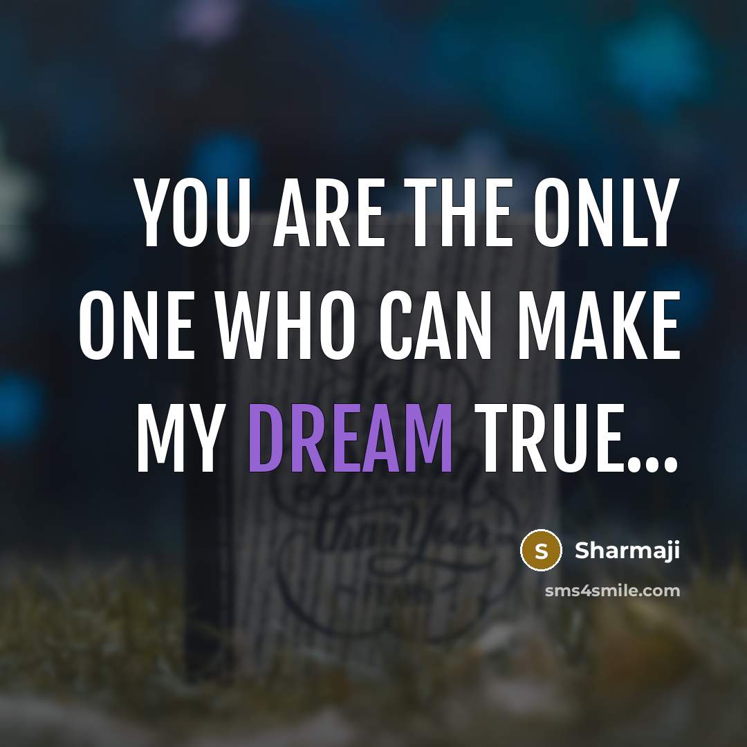 “You are the only one who can make my dream true...” quote by Sharmaji