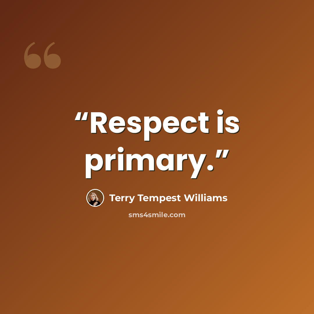 “Respect is primary.” quote by Terry Tempest Williams