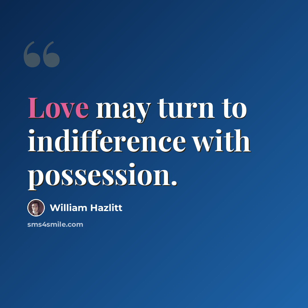 “Love may turn to indifference with possession.” quote by William Hazlitt