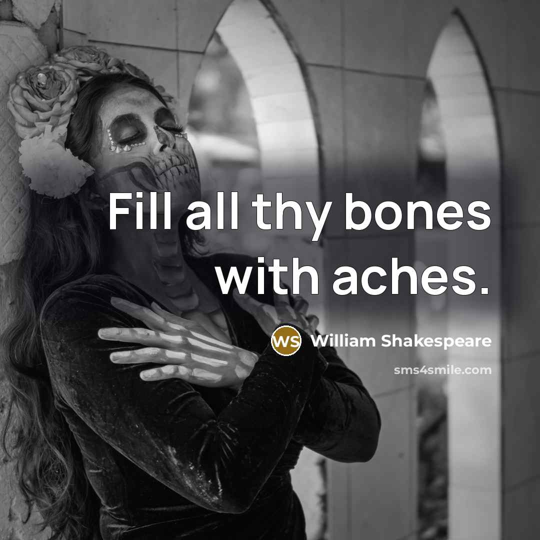“Fill all thy bones with aches.” quote by William Shakespeare