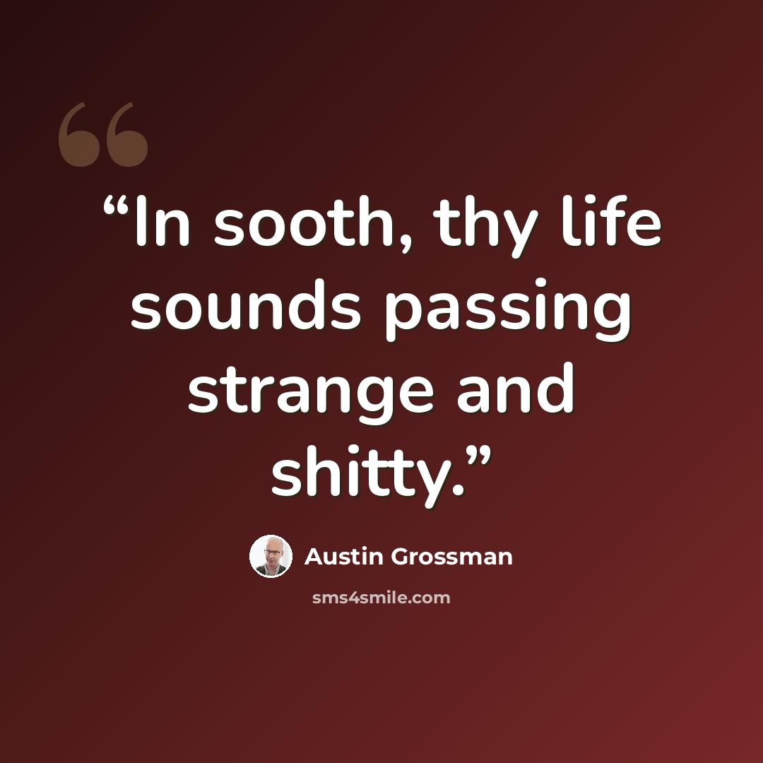 “In sooth, thy life sounds passing strange and shitty.” quote by Austin Grossman
