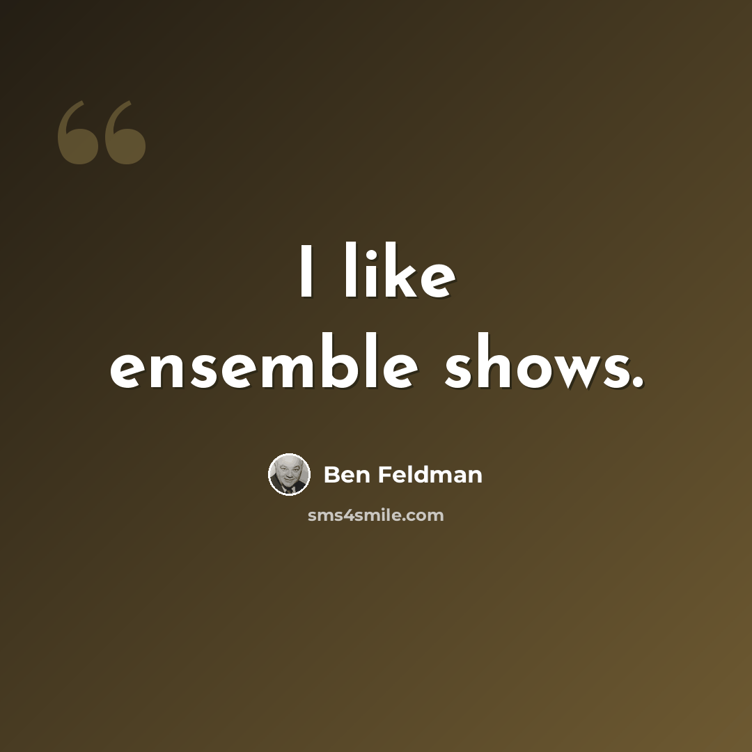 “I like ensemble shows.” quote by Ben Feldman