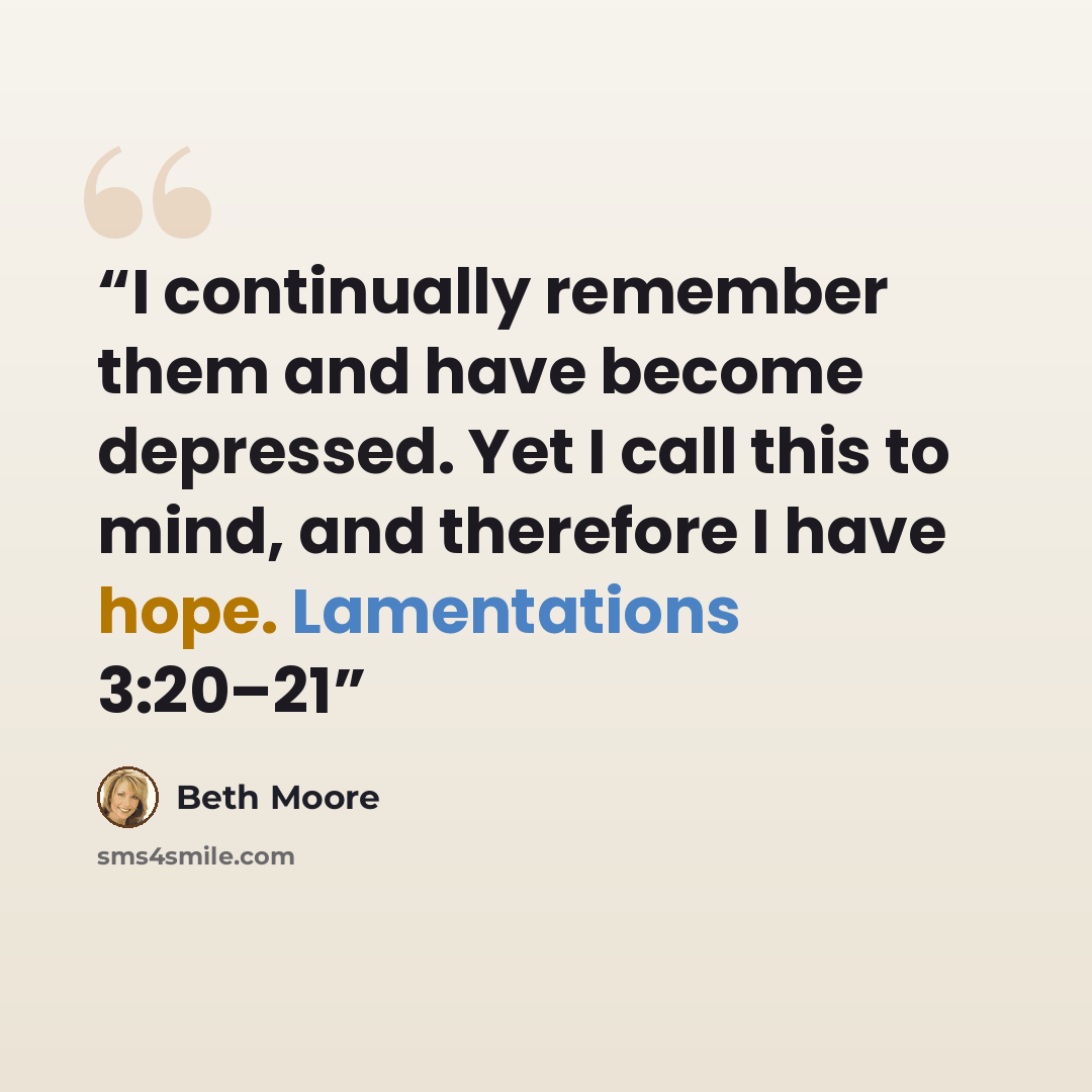 “I continually remember them and have become depressed. Yet I call this to mind, and therefore I have hope. Lamentations 3:20–21” quote by Beth Moore