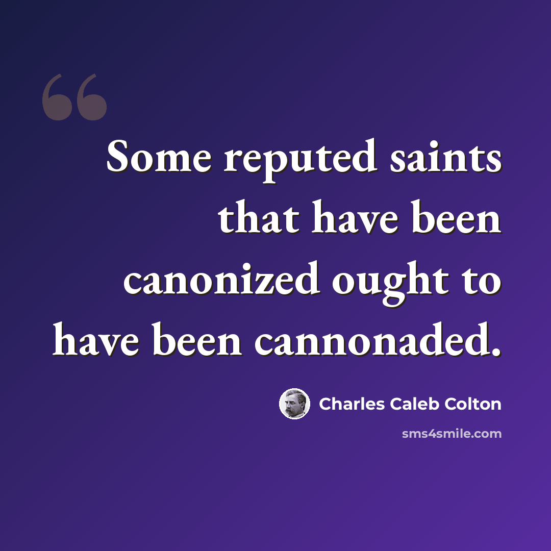 “Some reputed saints that have been canonized ought to have been cannonaded.” quote by Charles Caleb Colton