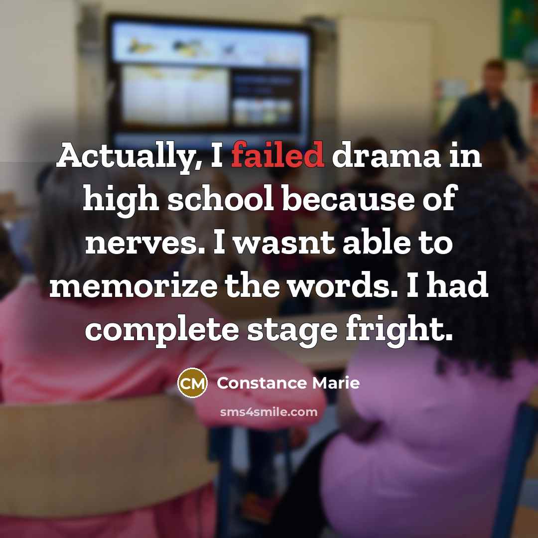 “Actually, I failed drama in high school because of nerves. I wasnt able to memorize the words. I had complete stage fright.” quote by Constance Marie
