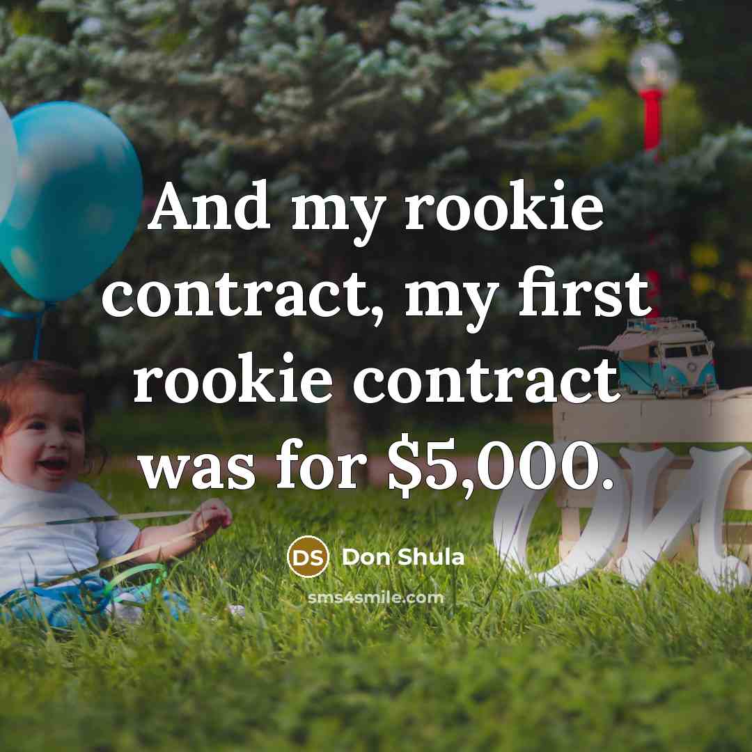 “And my rookie contract, my first rookie contract was for $5,000.” quote by Don Shula
