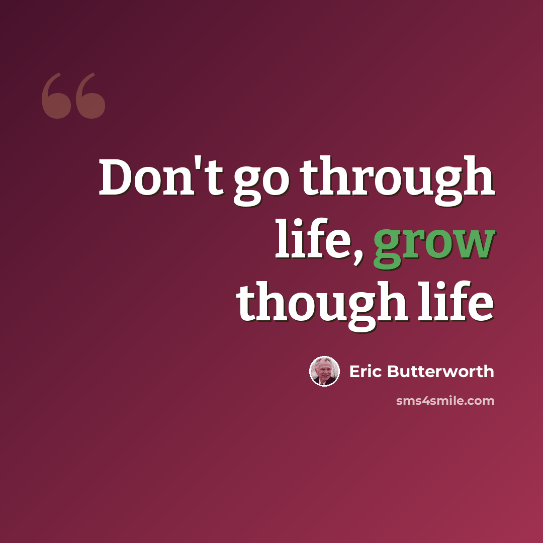 “Don't go through life, grow though life” quote by Eric Butterworth