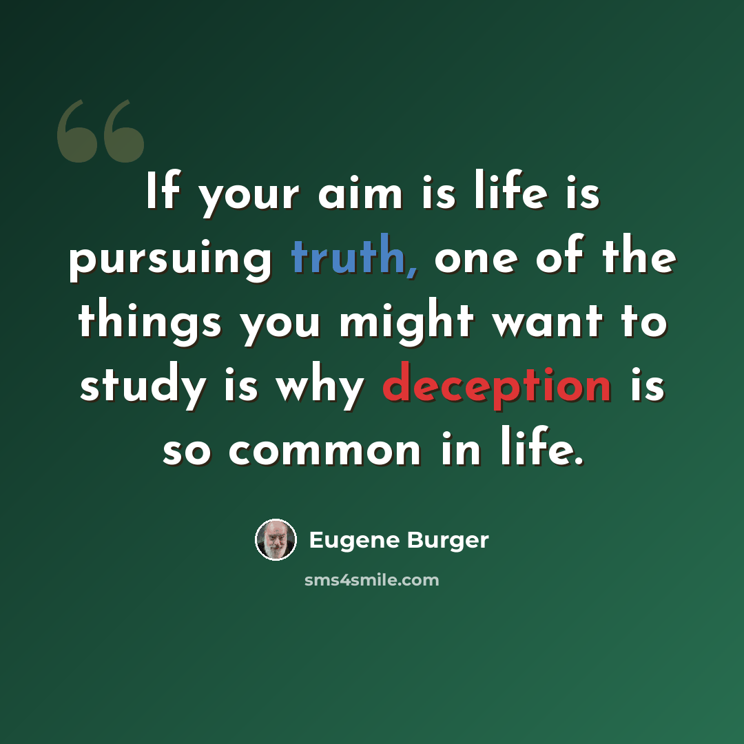 “If your aim is life is pursuing truth, one of the things you might want to study is why deception is so common in life.” quote by Eugene Burger