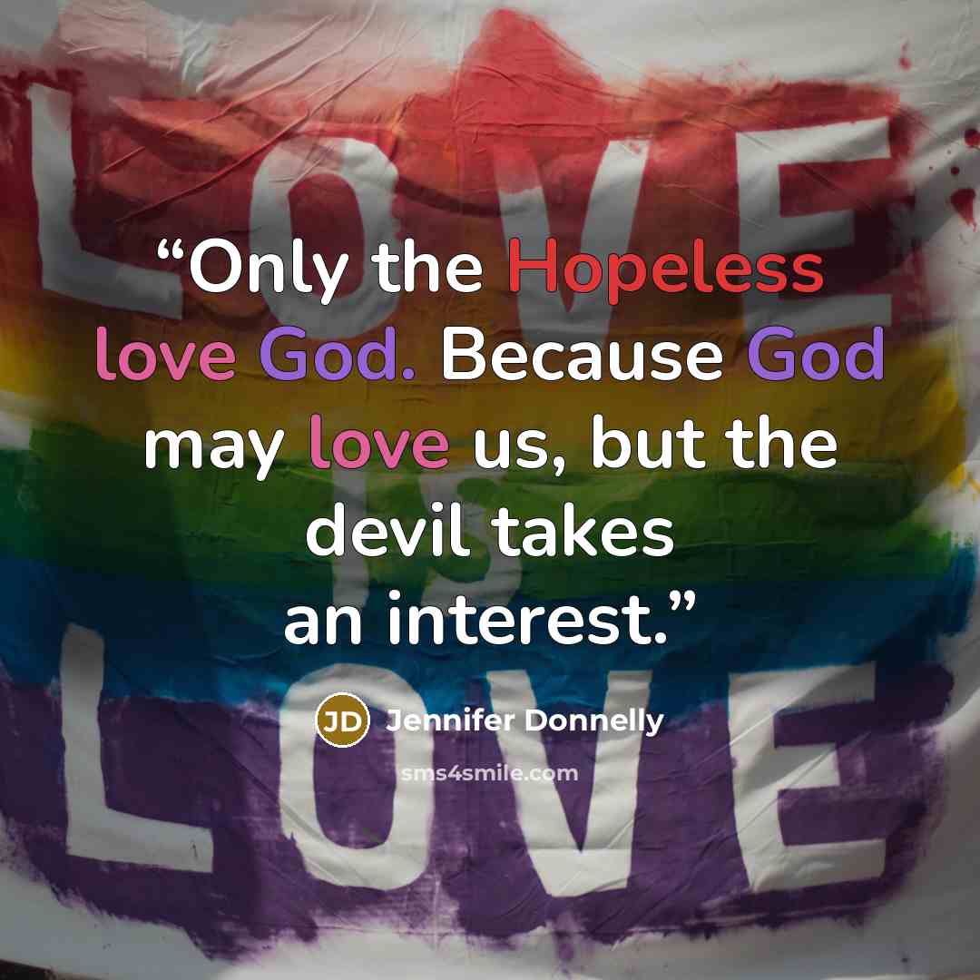 “Only the Hopeless love God. Because God may love us, but the devil takes an interest.” quote by Jennifer Donnelly