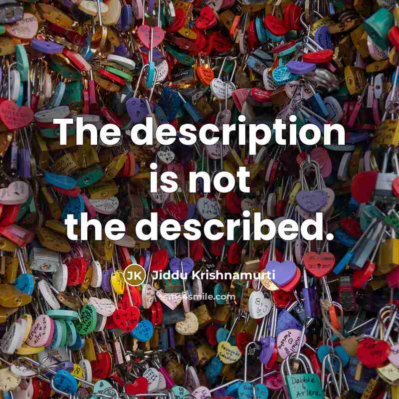 “The description is not the described.” quote by Jiddu Krishnamurti