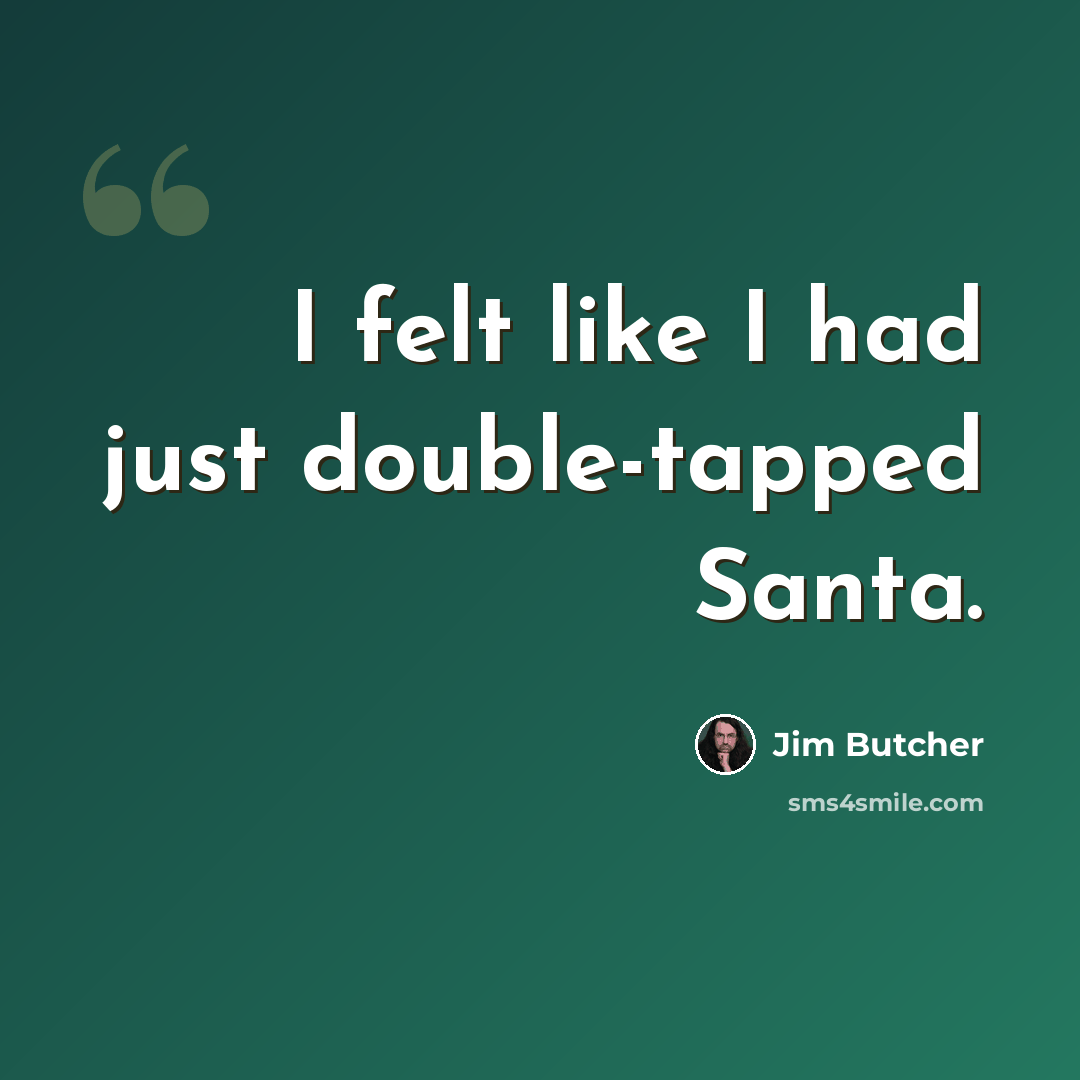 “I felt like I had just double-tapped Santa.” quote by Jim Butcher