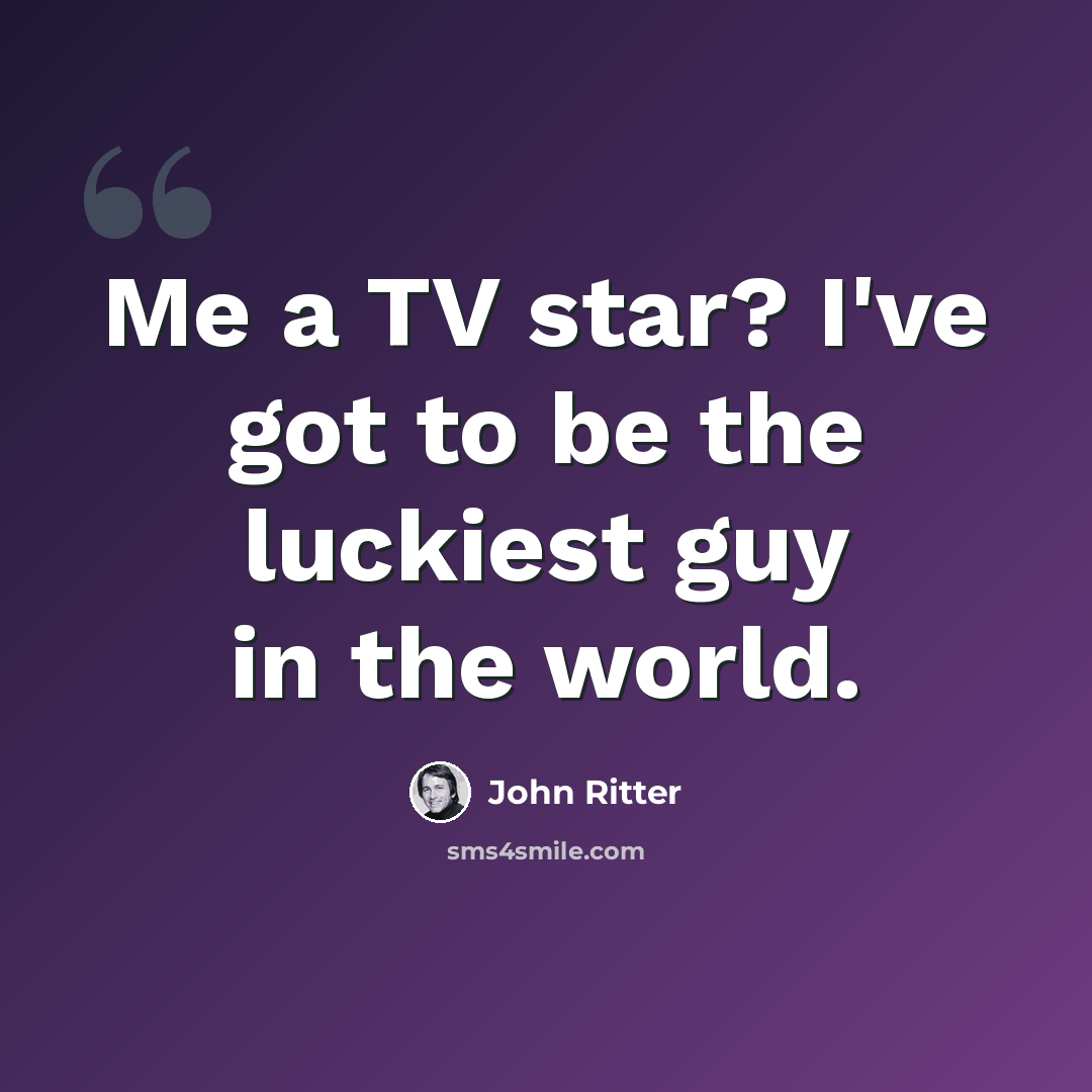 “Me a TV star? I've got to be the luckiest guy in the world.” quote by John Ritter