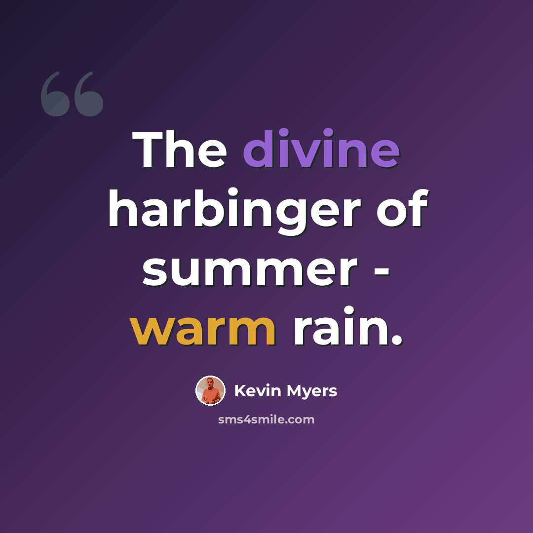 “The divine harbinger of summer - warm rain.” quote by Kevin Myers