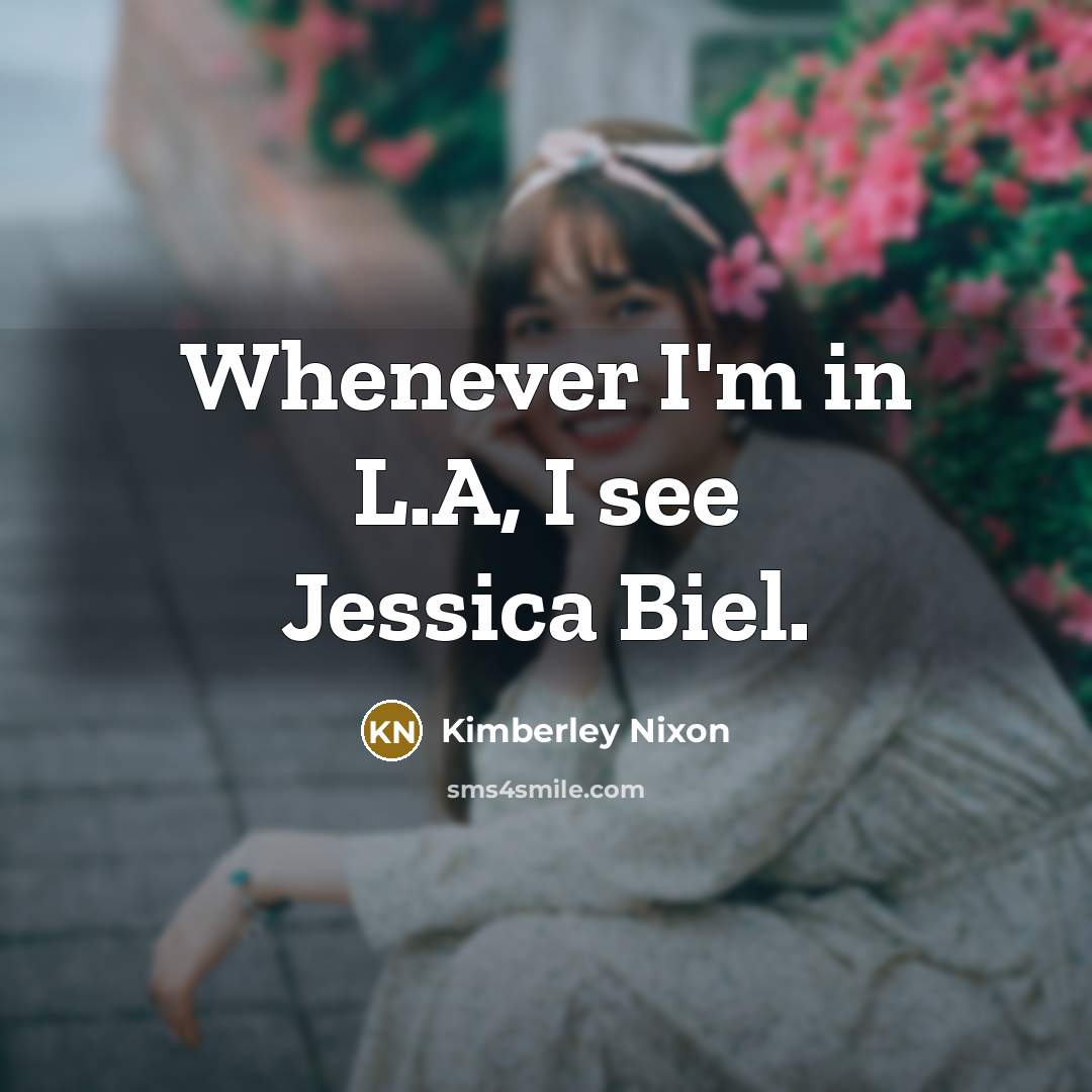 “Whenever I'm in L.A, I see Jessica Biel.” quote by Kimberley Nixon
