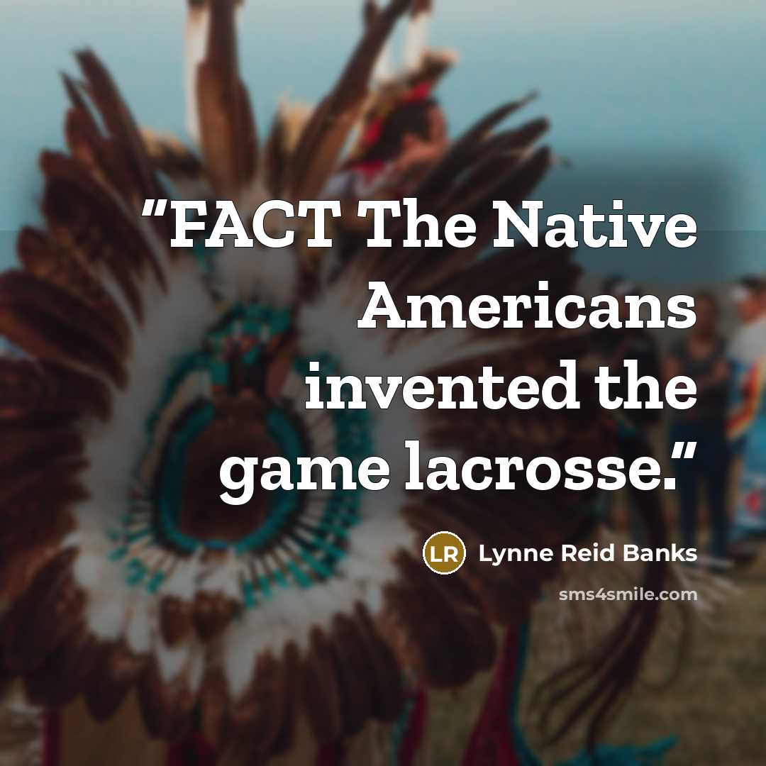 “FACT The Native Americans invented the game lacrosse.” quote by Lynne Reid Banks