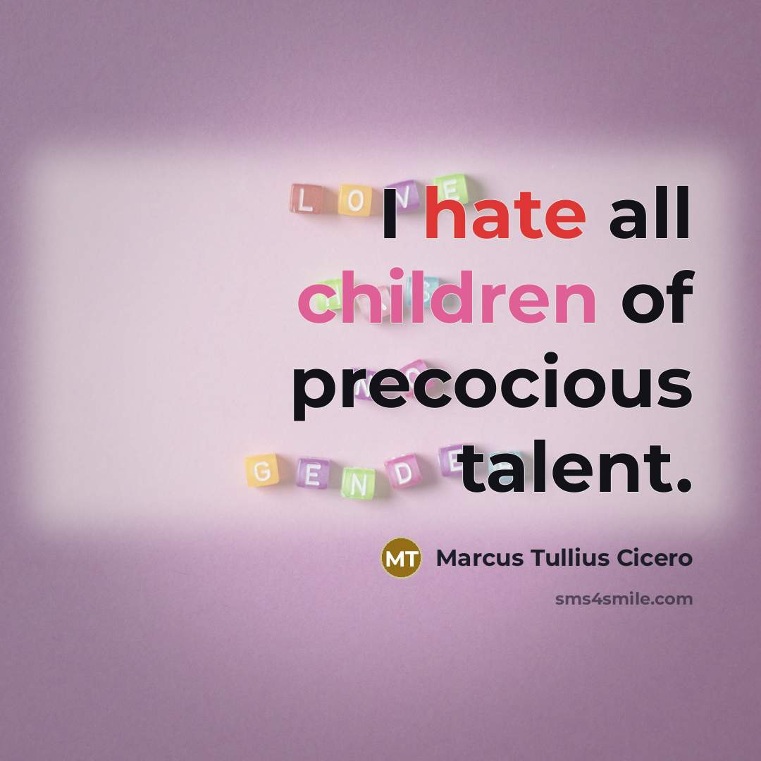 “I hate all children of precocious talent.” quote by Marcus Tullius Cicero