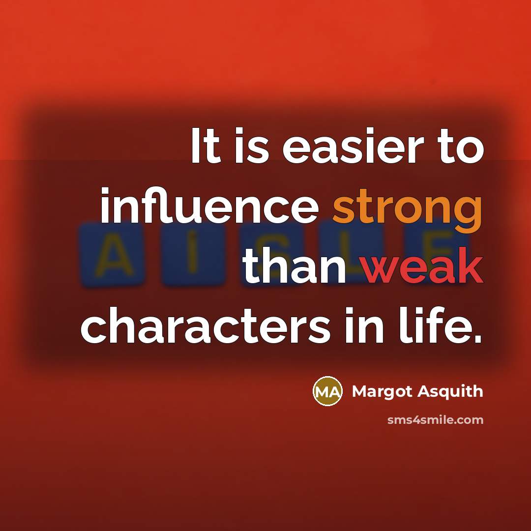 “It is easier to influence strong than weak characters in life.” quote by Margot Asquith
