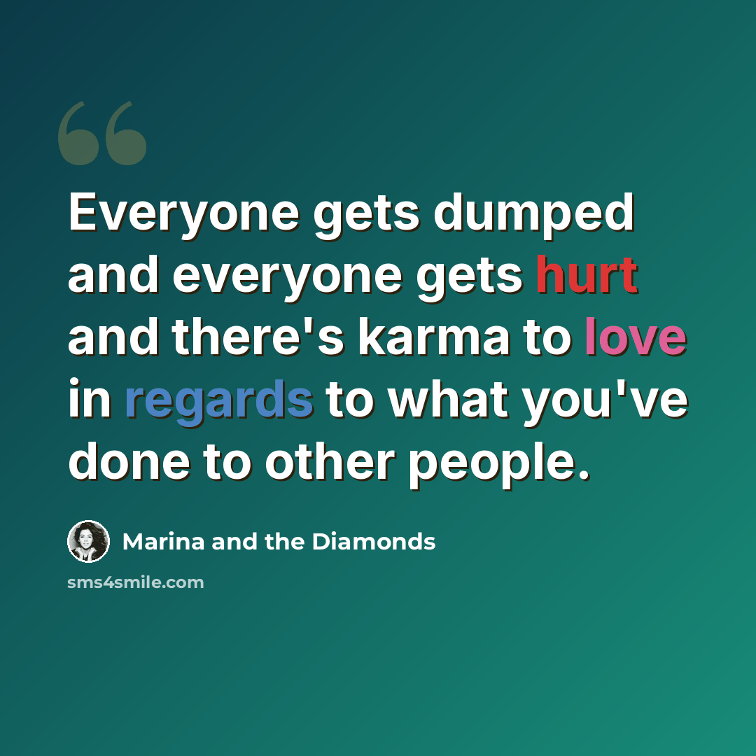 “Everyone gets dumped and everyone gets hurt and there's karma to love in regards to what you've done to other people.” quote by Marina and the Diamonds