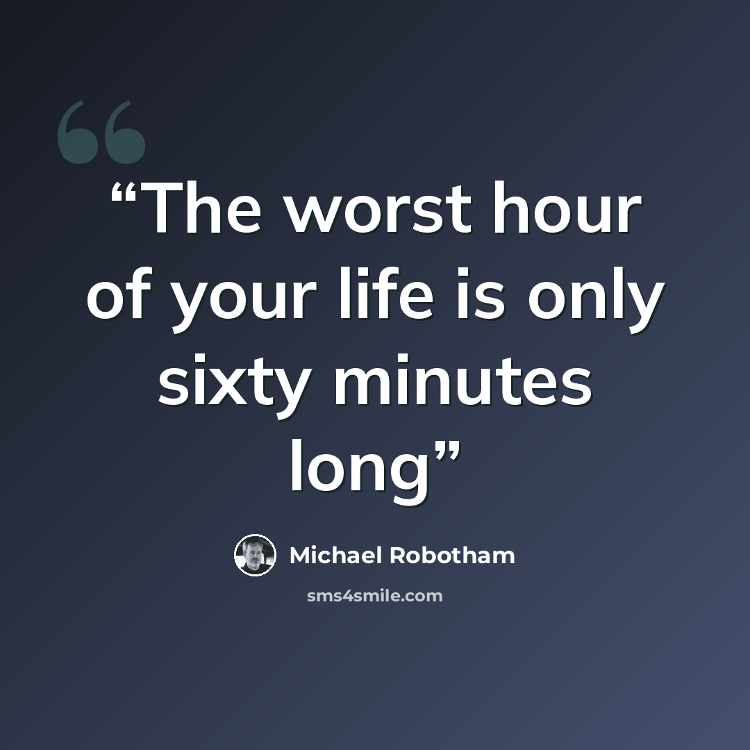 “The worst hour of your life is only sixty minutes long” quote by Michael Robotham