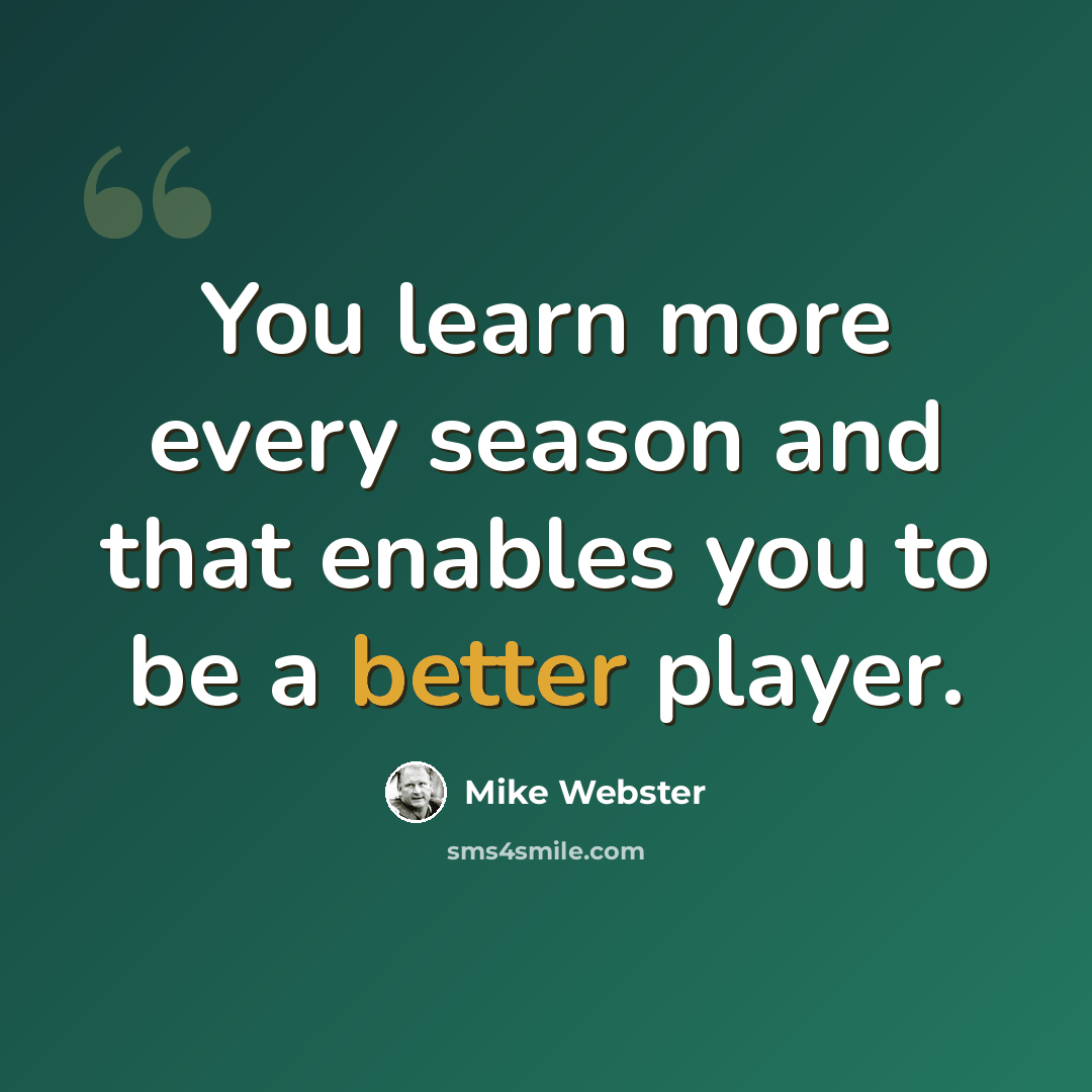 “You learn more every season and that enables you to be a better player.” quote by Mike Webster