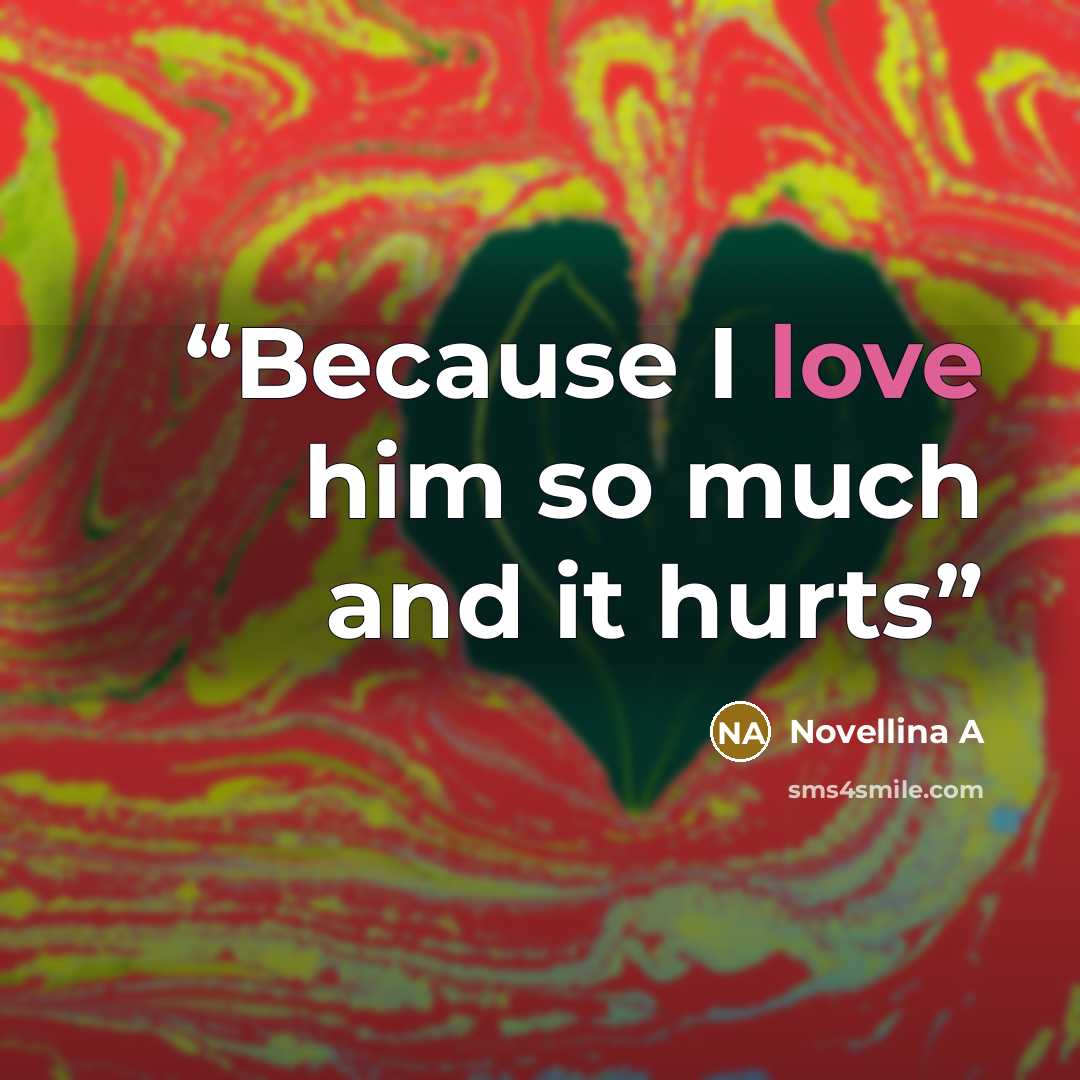 “Because I love him so much and it hurts” quote by Novellina A