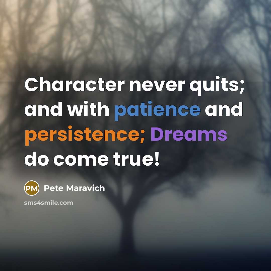 “Character never quits; and with patience and persistence; Dreams do come true!” quote by Pete Maravich