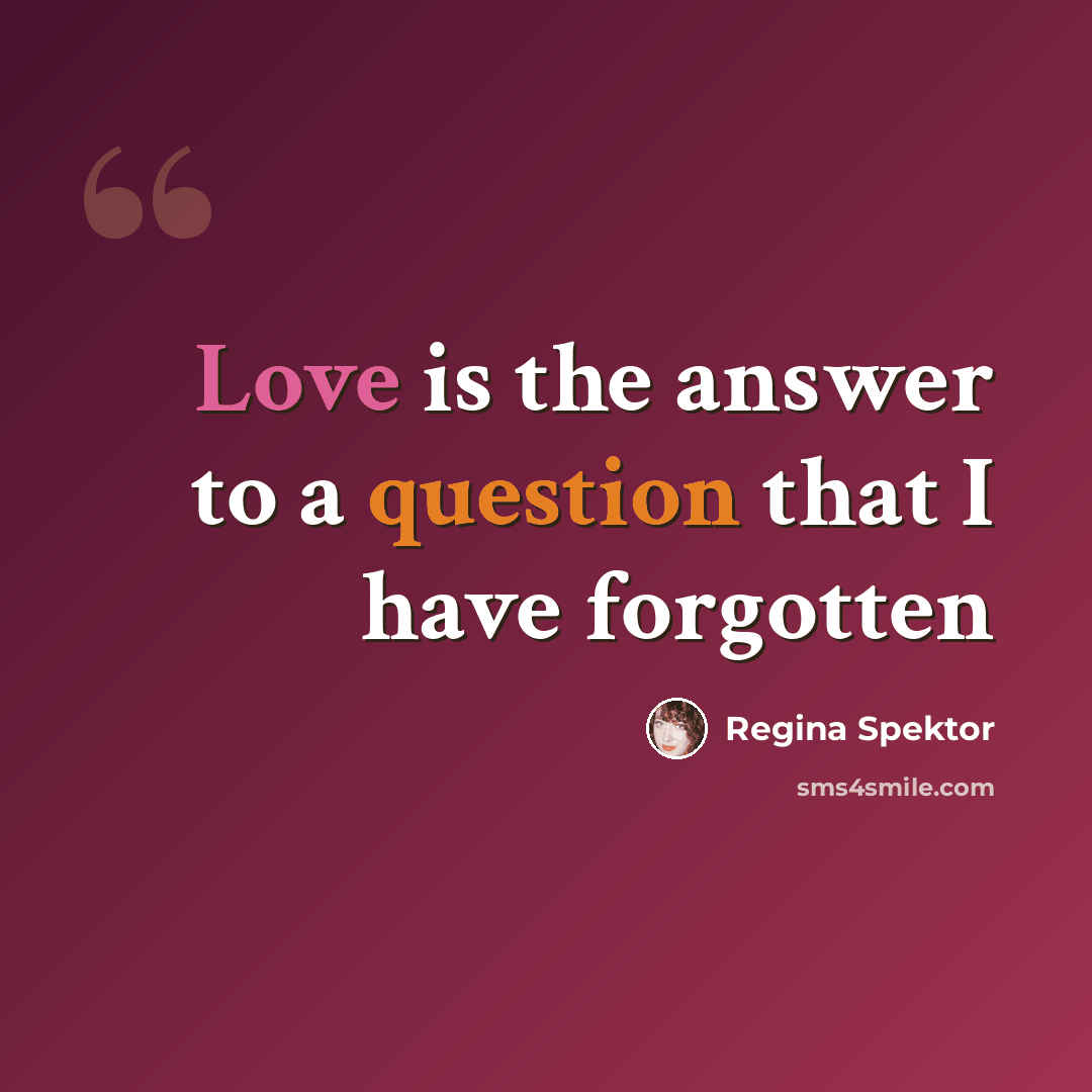 “Love is the answer to a question that I have forgotten” quote by Regina Spektor