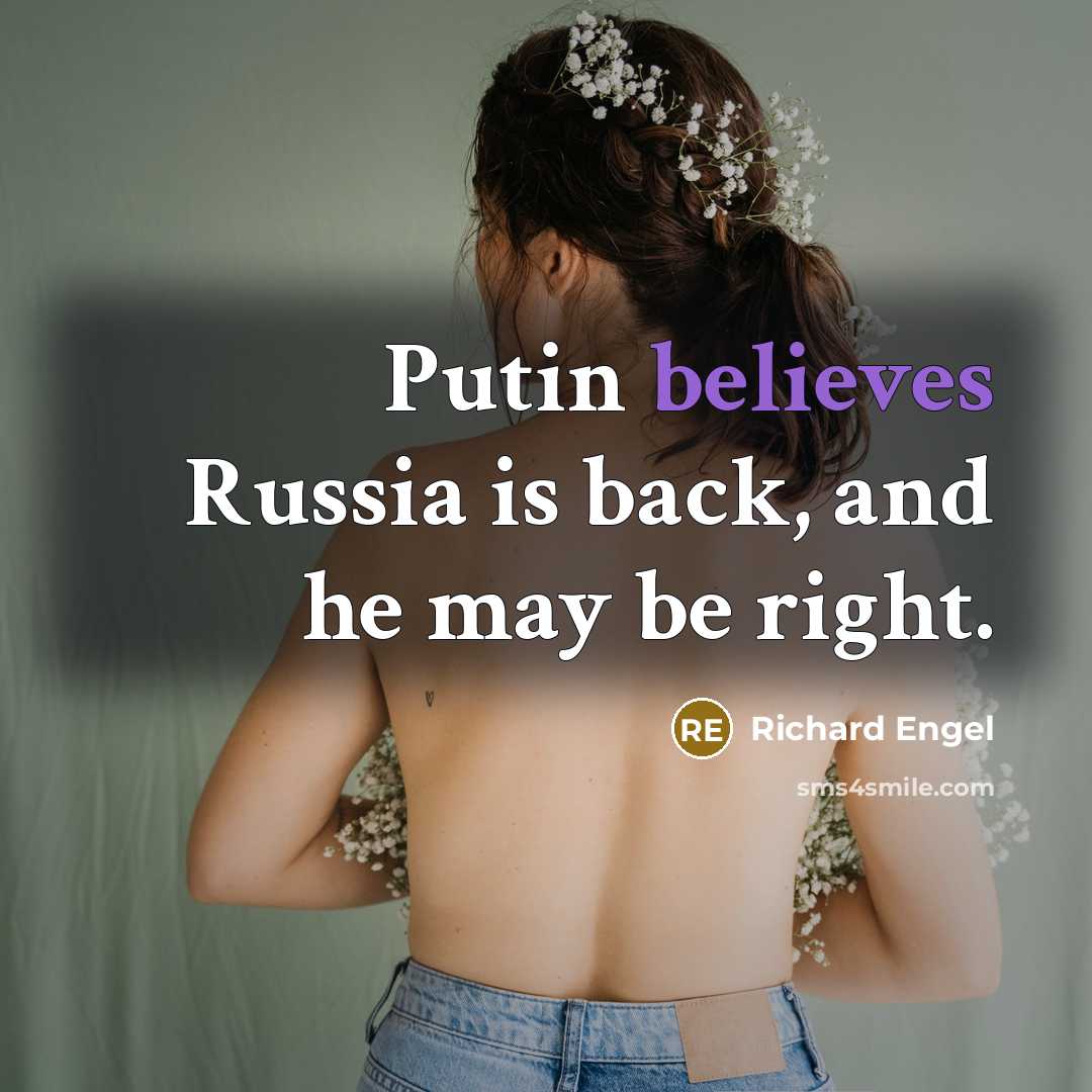 “Putin believes Russia is back, and he may be right.” quote by Richard Engel