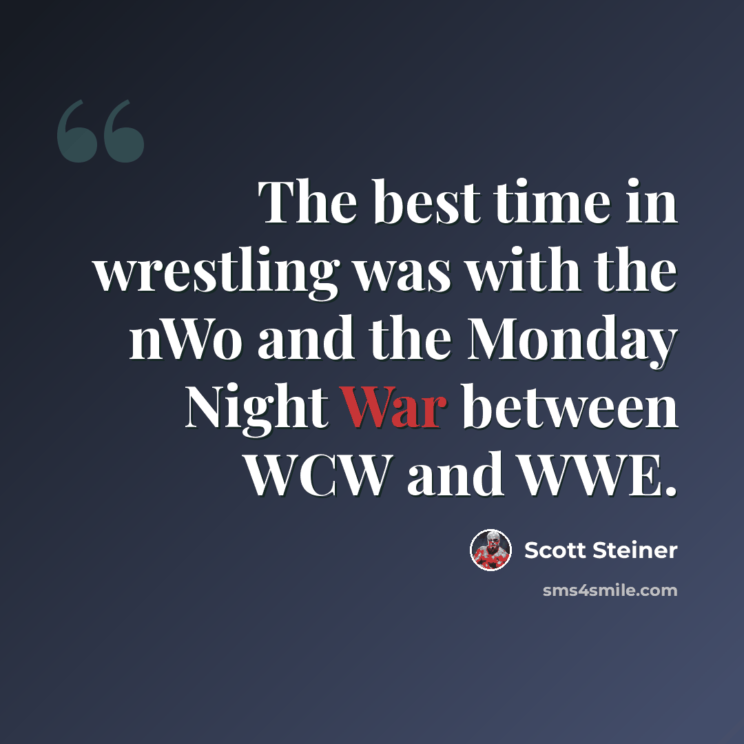 “The best time in wrestling was with the nWo and the Monday Night War between WCW and WWE.” quote by Scott Steiner