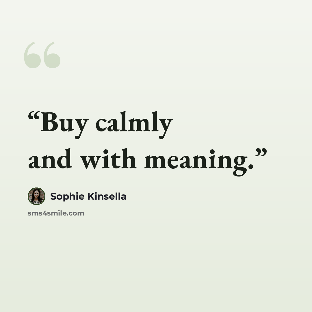 “Buy calmly and with meaning.” quote by Sophie Kinsella