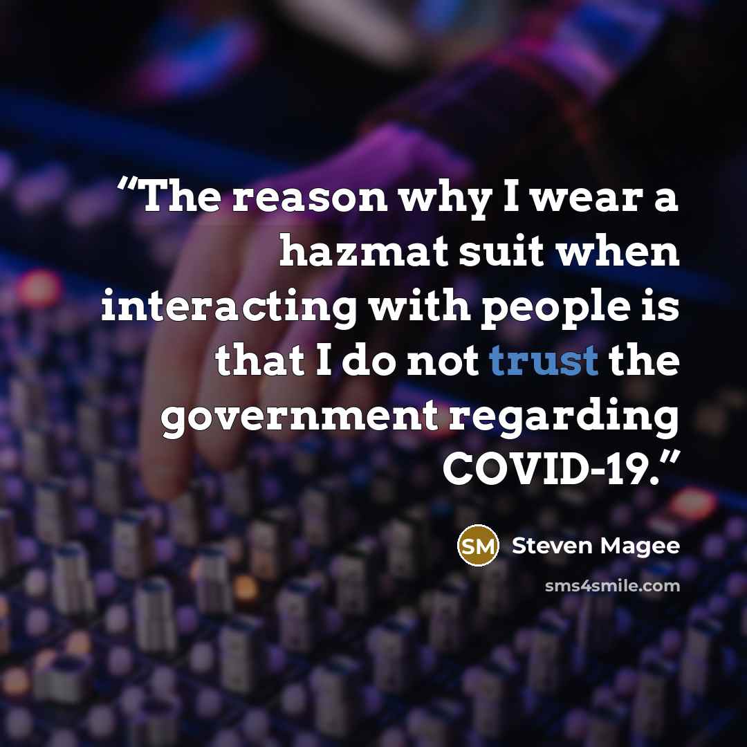 “The reason why I wear a hazmat suit when interacting with people is that I do not trust the government regarding COVID-19.” quote by Steven Magee