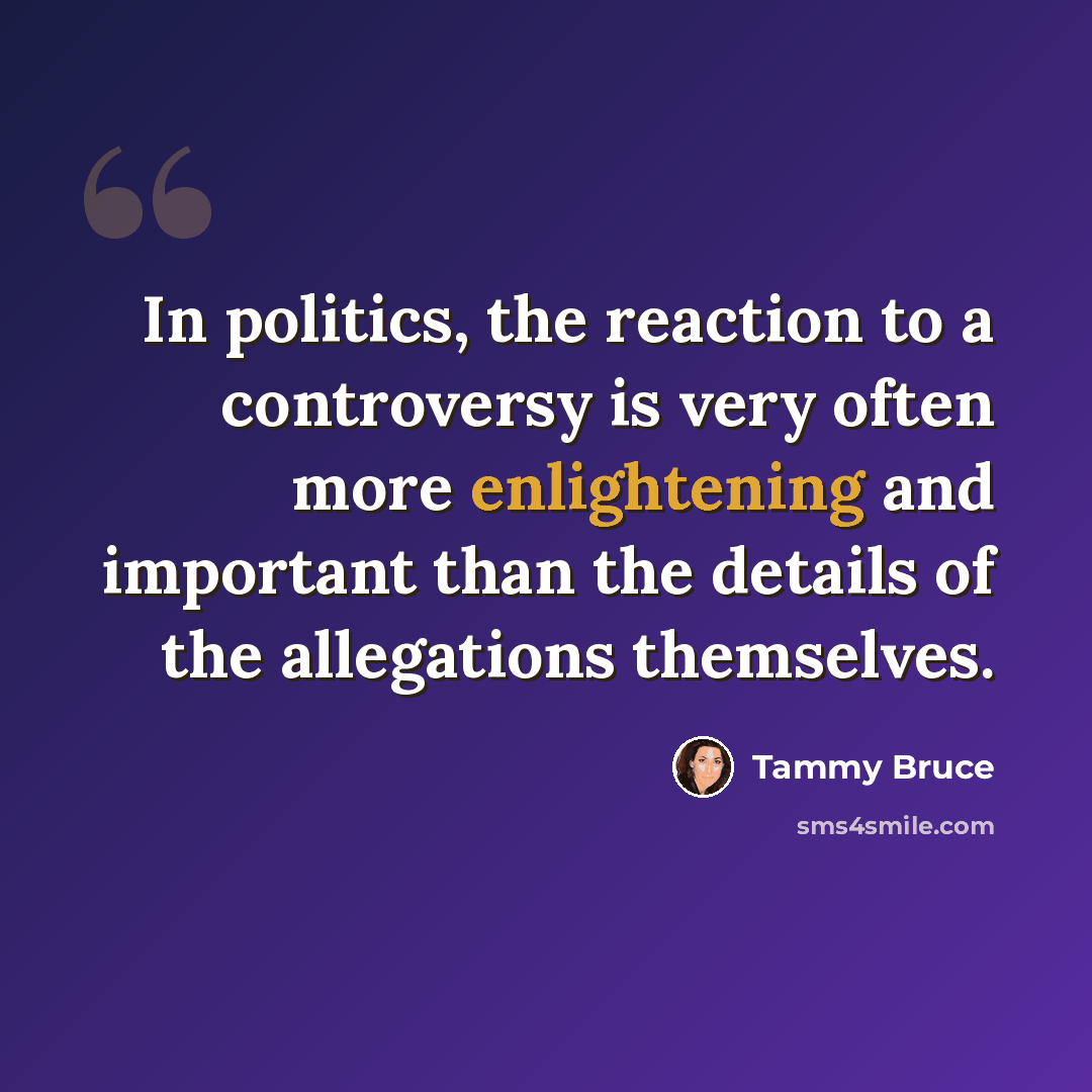 “In politics, the reaction to a controversy is very often more enlightening and important than the details of the allegations themselves.” quote by Tammy Bruce