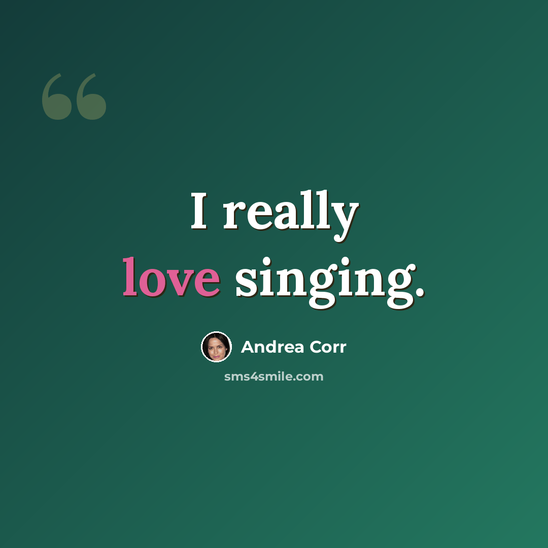 “I really love singing.” quote by Andrea Corr