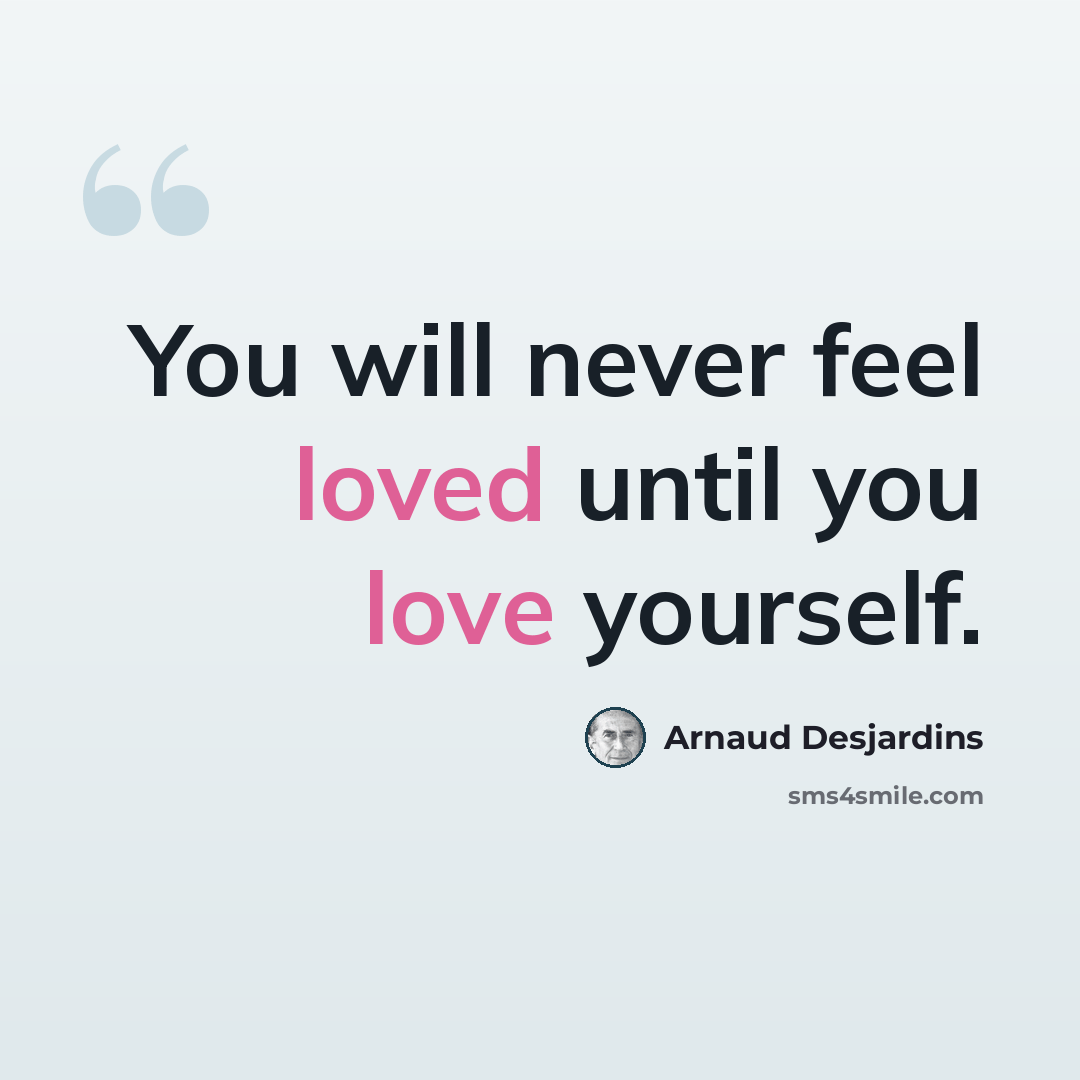 “You will never feel loved until you love yourself.” quote by Arnaud Desjardins