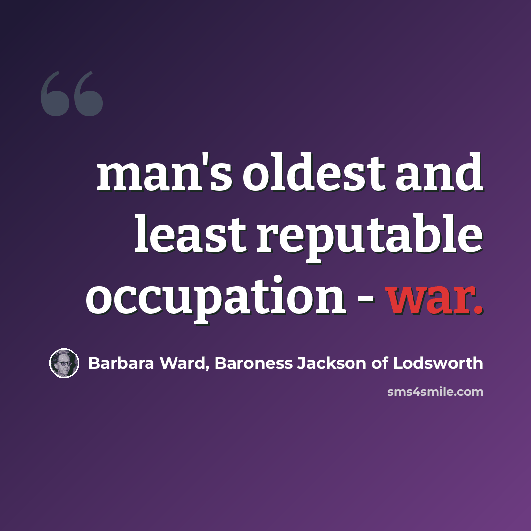 “man's oldest and least reputable occupation - war.” quote by Barbara Ward, Baroness Jackson of Lodsworth